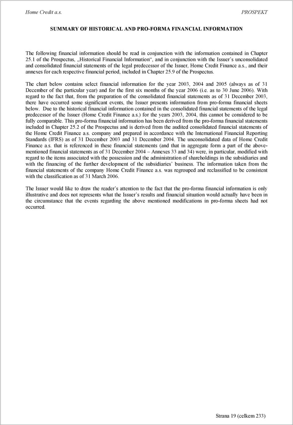 Finance a.s., and their annexes for each respective financial period, included in Chapter 25.9 of the Prospectus.