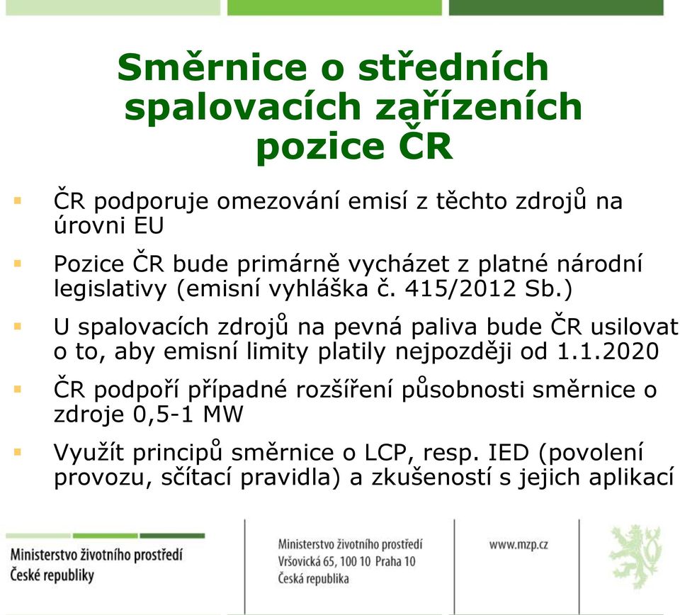 ) U spalovacích zdrojů na pevná paliva bude ČR usilovat o to, aby emisní limity platily nejpozději od 1.