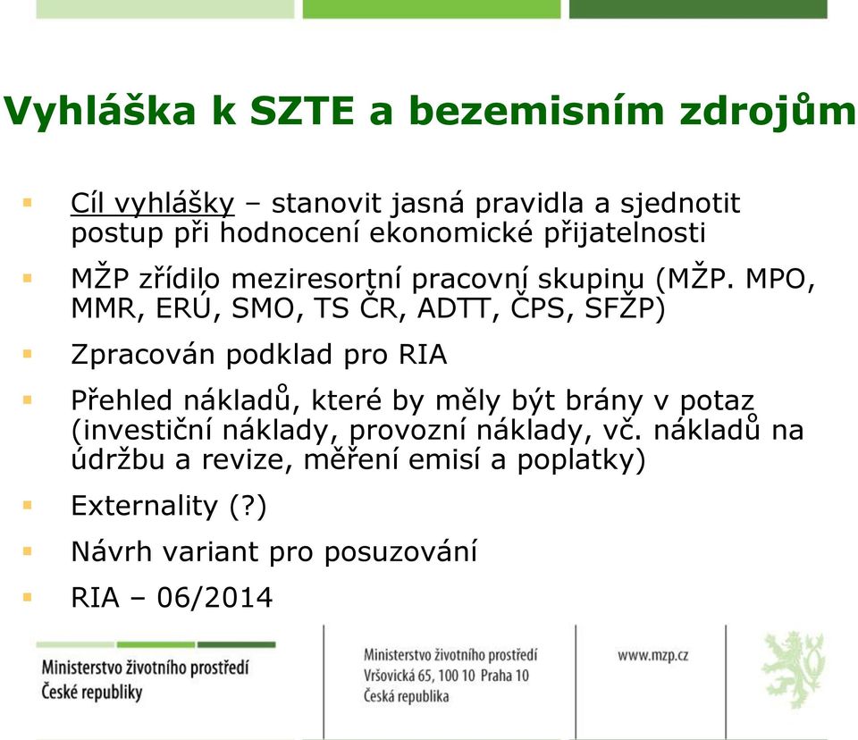 MPO, MMR, ERÚ, SMO, TS ČR, ADTT, ČPS, SFŽP) Zpracován podklad pro RIA Přehled nákladů, které by měly být brány v