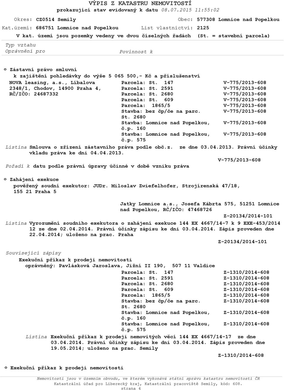 z. ze dne 03.04.2013. Právní účinky vkladu práva ke dni 04.04.2013. Přadí k datu pdle právní úpravy účinné v dbě vzniku práva Zahájení exekuce pvěřený sudní exekutr: JUDr.