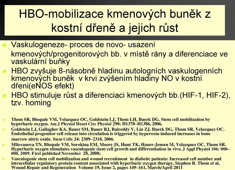 diferenciaci kmenových bb.(hif-1, HIF-2), tzv. homing Thom SR, Bhopale VM, Velazquez OC, Goldstein LJ, Thom LH, Buerk DG. Stem cell mobilization by hyperbaric oxygen.