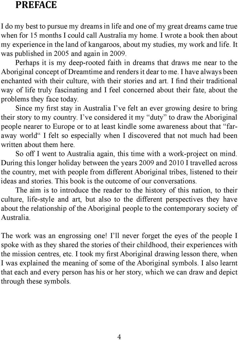 Perhaps it is my deep-rooted faith in dreams that draws me near to the Aboriginal concept of Dreamtime and renders it dear to me.