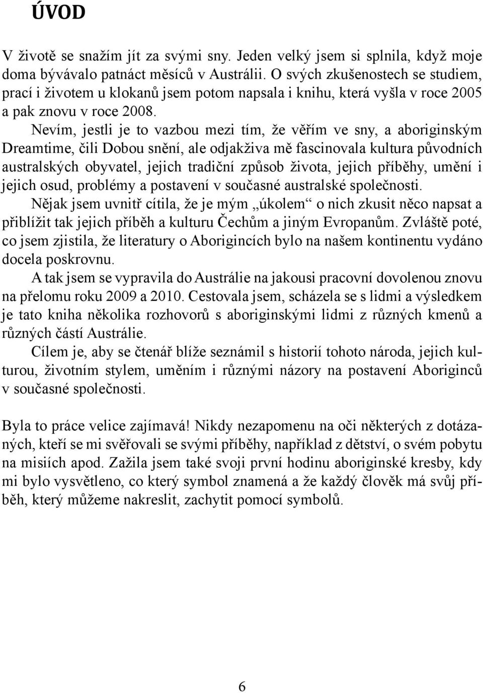 Nevím, jestli je to vazbou mezi tím, že věřím ve sny, a aboriginským Dreamtime, čili Dobou snění, ale odjakživa mě fascinovala kultura původních australských obyvatel, jejich tradiční způsob života,