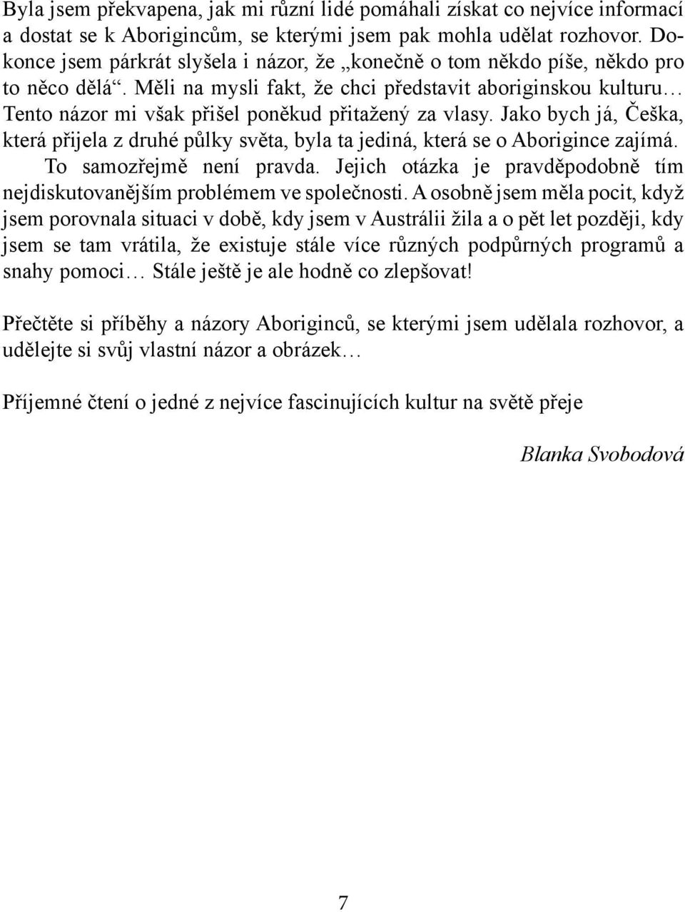 Měli na mysli fakt, že chci představit aboriginskou kulturu Tento názor mi však přišel poněkud přitažený za vlasy.