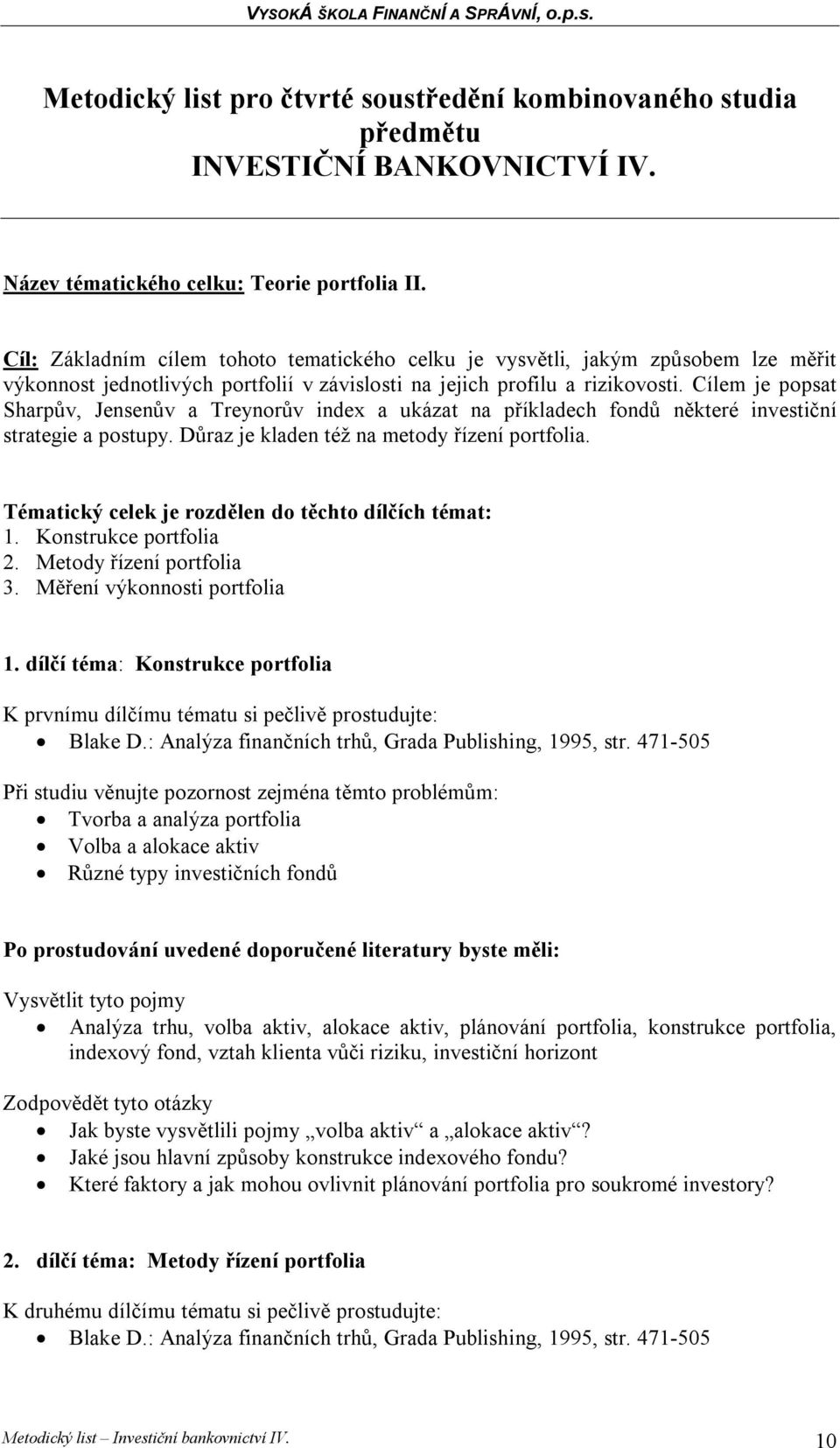 Cílem je popsat Sharpův, Jensenův a Treynorův index a ukázat na příkladech fondů některé investiční strategie a postupy. Důraz je kladen též na metody řízení portfolia.