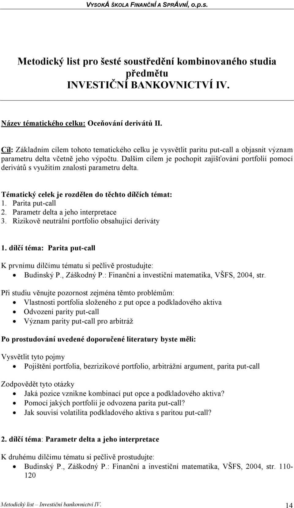 Dalším cílem je pochopit zajišťování portfolií pomocí derivátů s využitím znalosti parametru delta. Tématický celek je rozdělen do těchto dílčích témat: 1. Parita put-call 2.