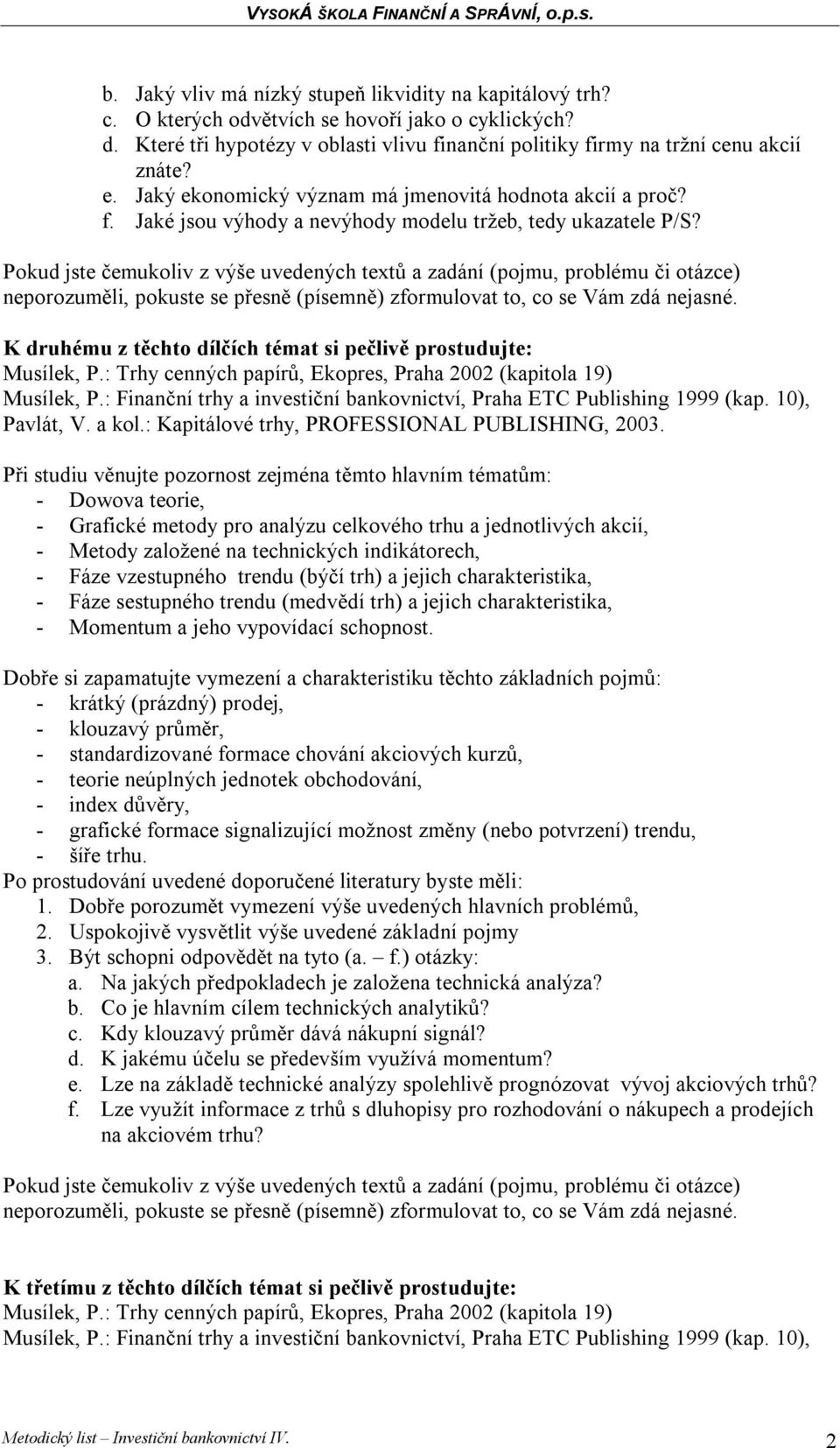 : Trhy cenných papírů, Ekopres, Praha 2002 (kapitola 19) Musílek, P.: Finanční trhy a investiční bankovnictví, Praha ETC Publishing 1999 (kap. 10), Pavlát, V. a kol.