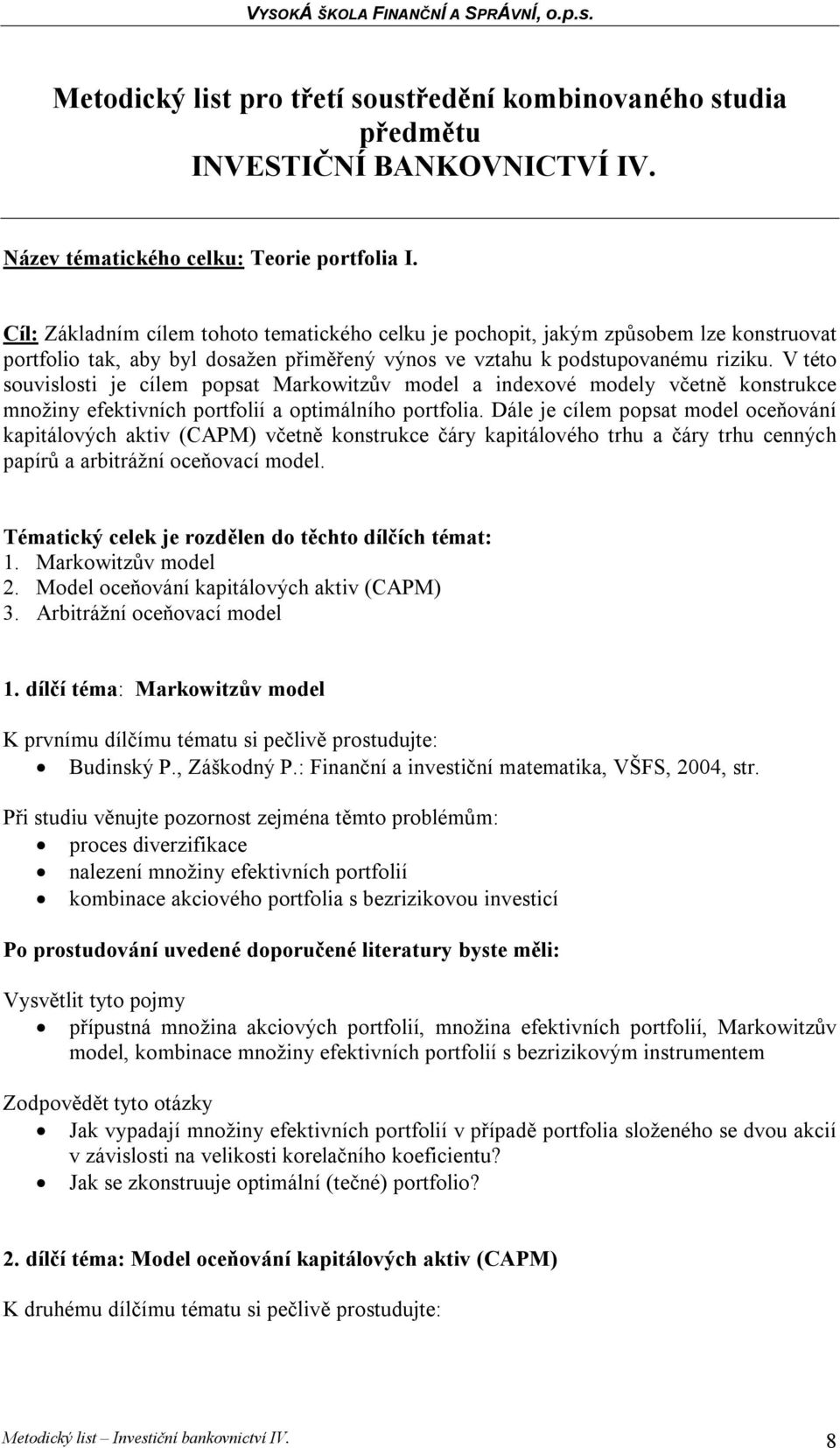 V této souvislosti je cílem popsat Markowitzův model a indexové modely včetně konstrukce množiny efektivních portfolií a optimálního portfolia.