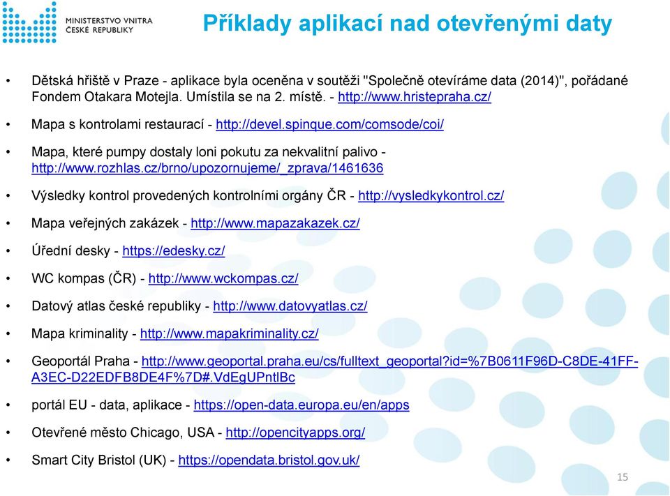 cz/brno/upozornujeme/_zprava/1461636 Výsledky kontrol provedených kontrolními orgány ČR - http://vysledkykontrol.cz/ Mapa veřejných zakázek - http://www.mapazakazek.cz/ Úřední desky - https://edesky.