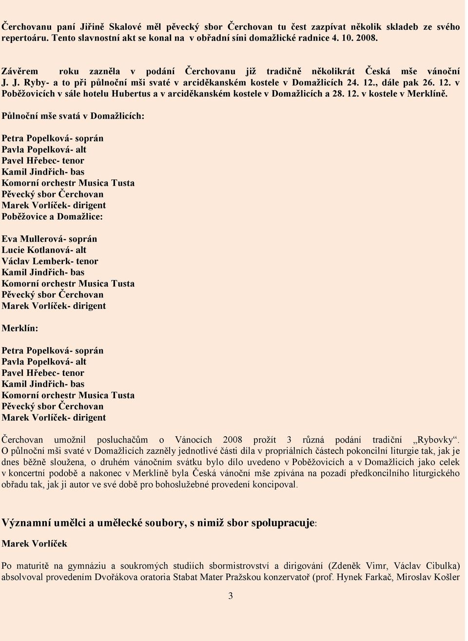 , dále pak 26. 12. v Poběžovicích v sále hotelu Hubertus a v arciděkanském kostele v Domažlicích a 28. 12. v kostele v Merklíně.