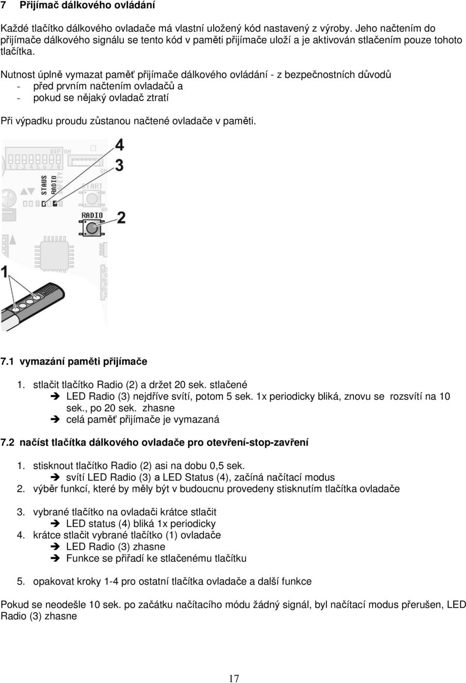 Nutnost úplně vymazat paměť přijímače dálkového ovládání - z bezpečnostních důvodů - před prvním načtením ovladačů a - pokud se nějaký ovladač ztratí Při výpadku proudu zůstanou načtené ovladače v