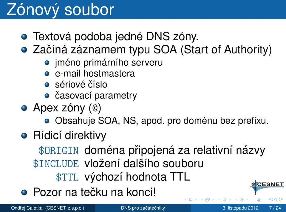 parametry Apex zóny (@) Obsahuje SOA, NS, apod. pro doménu bez prefixu.