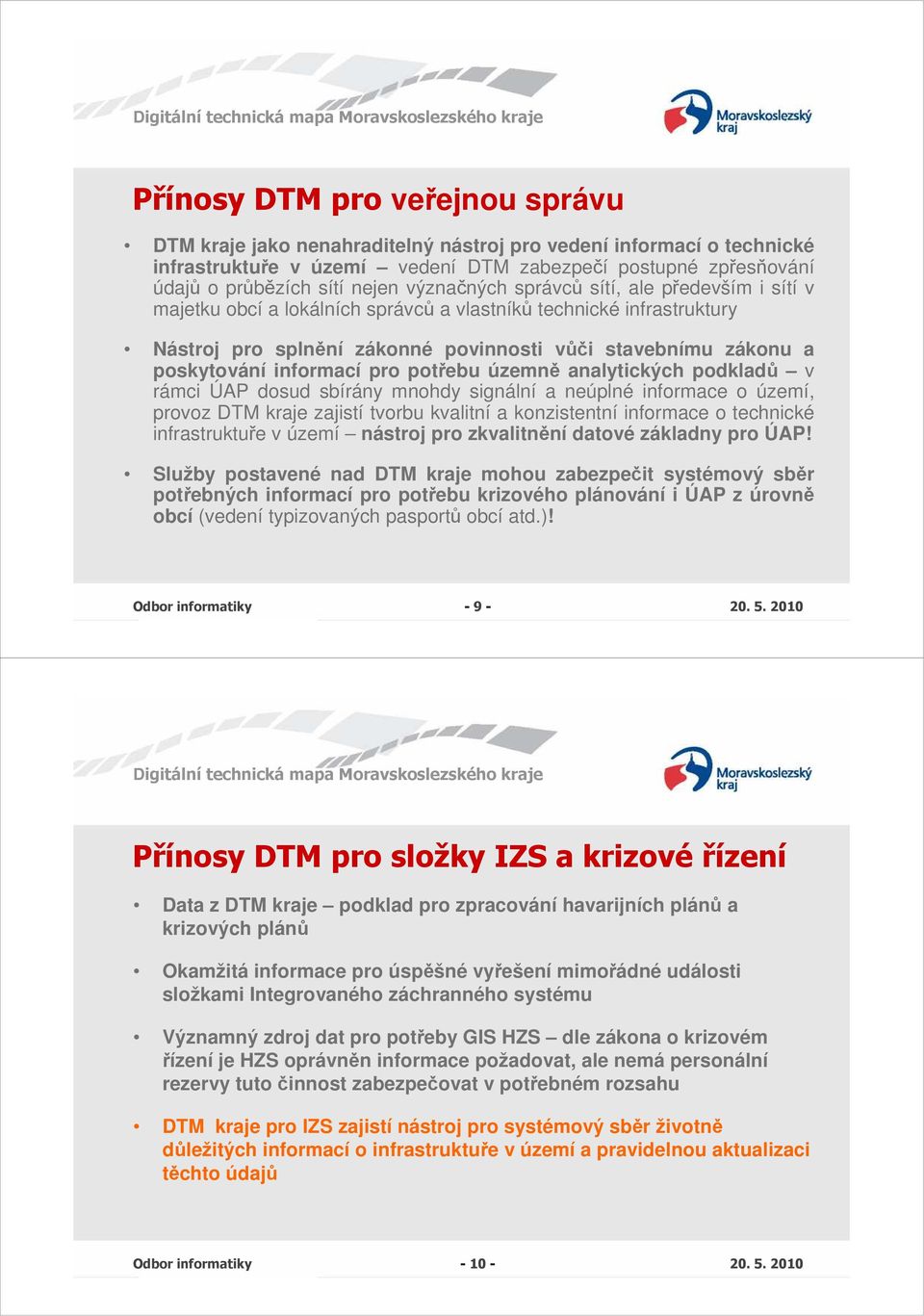 informací pro potřebu územně analytických podkladů v rámci ÚAP dosud sbírány mnohdy signální a neúplné informace o území, provoz DTM kraje zajistí tvorbu kvalitní a konzistentní informace o technické