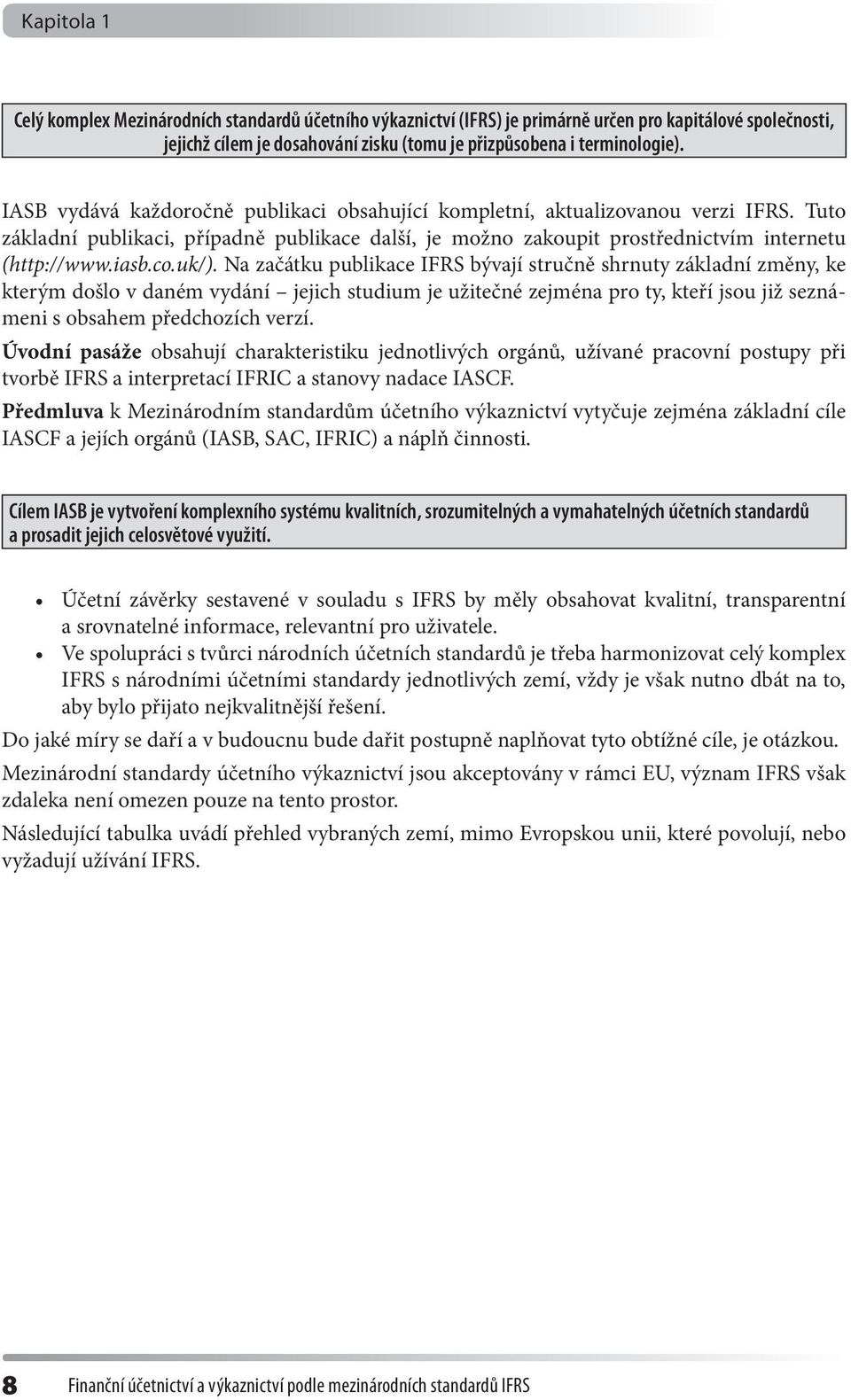 uk/). Na začátku publikace IFRS bývají stručně shrnuty základní změny, ke kterým došlo v daném vydání jejich studium je užitečné zejména pro ty, kteří jsou již seznámeni s obsahem předchozích verzí.