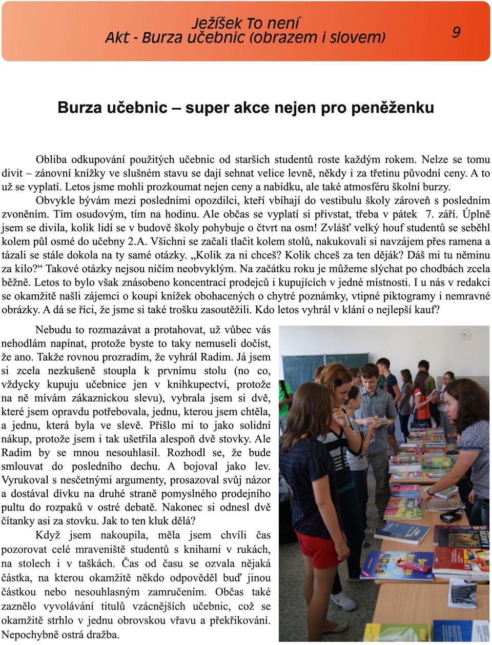 Letos jsme mohli prozkoumat nejen ceny a nabídku, ale také atmosféru školní burzy. Obvykle bývám mezi posledními opozdilci, kteří vbíhají do vestibulu školy zároveň s posledním zvoněním.