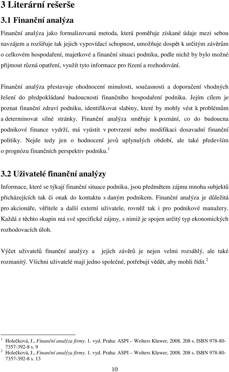 celkovém hospodaření, majetkové a finanční situaci podniku, podle nichž by bylo možné přijmout různá opatření, využít tyto informace pro řízení a rozhodování.