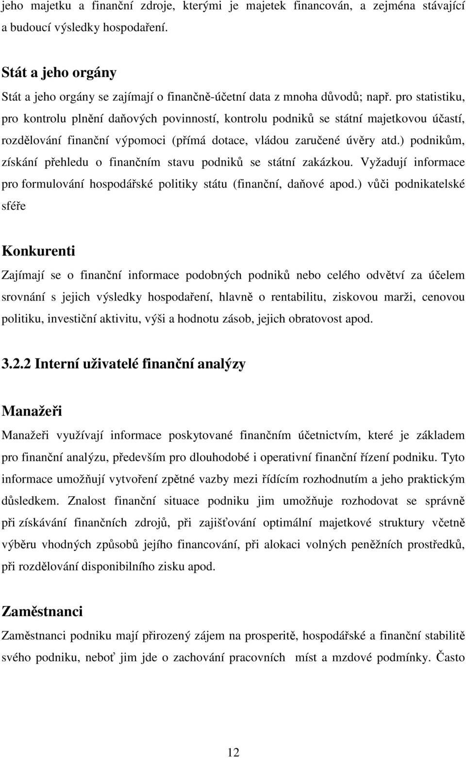 pro statistiku, pro kontrolu plnění daňových povinností, kontrolu podniků se státní majetkovou účastí, rozdělování finanční výpomoci (přímá dotace, vládou zaručené úvěry atd.