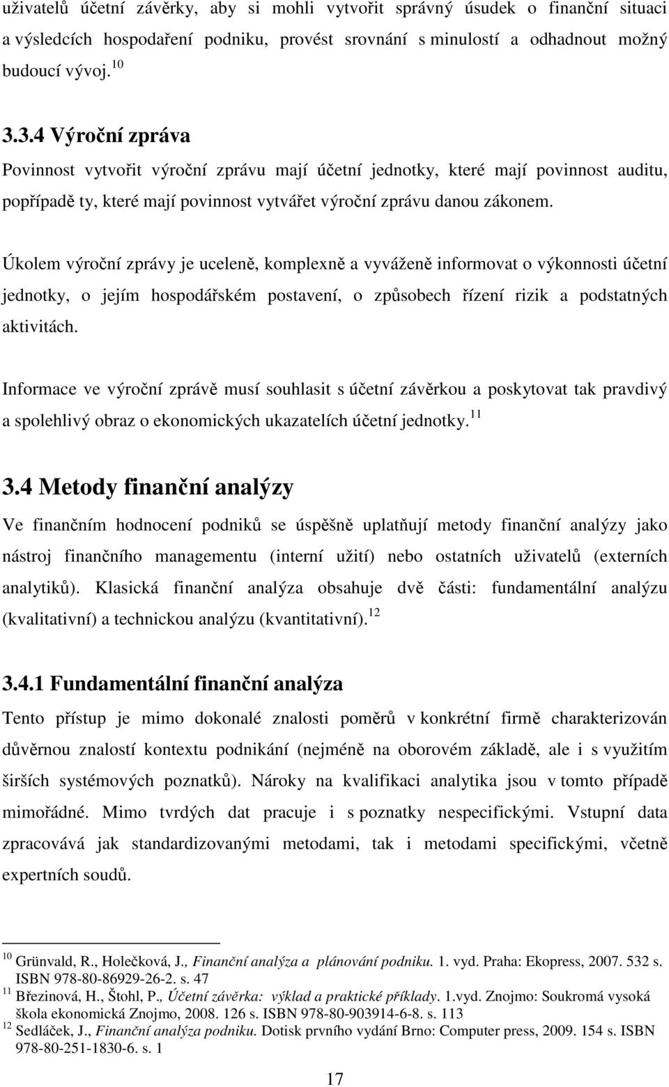 Úkolem výroční zprávy je uceleně, komplexně a vyváženě informovat o výkonnosti účetní jednotky, o jejím hospodářském postavení, o způsobech řízení rizik a podstatných aktivitách.