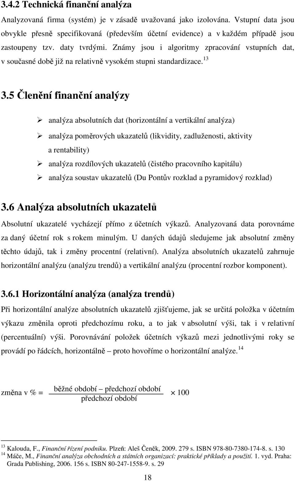 Známy jsou i algoritmy zpracování vstupních dat, v současné době již na relativně vysokém stupni standardizace. 13 3.