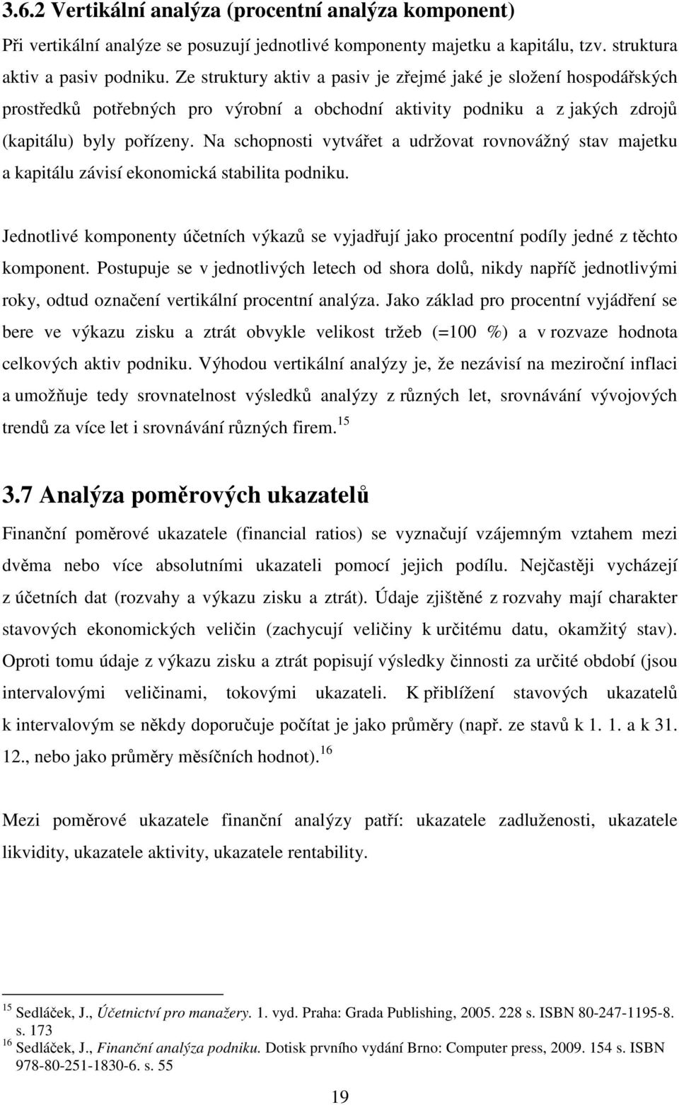 Na schopnosti vytvářet a udržovat rovnovážný stav majetku a kapitálu závisí ekonomická stabilita podniku.