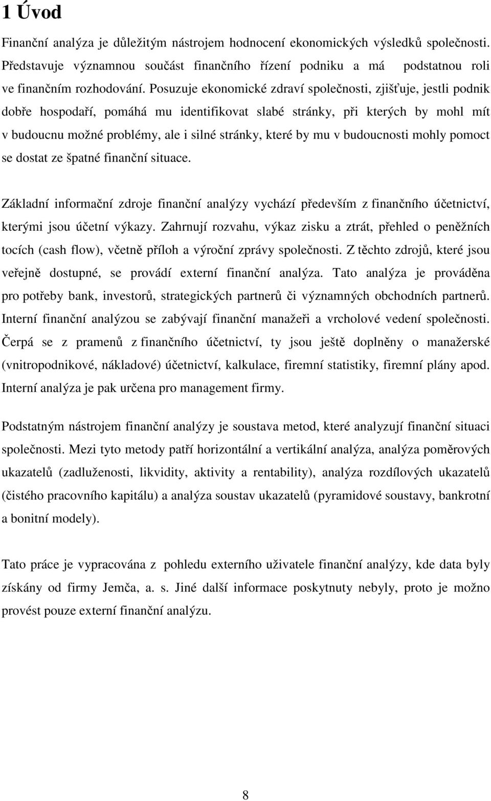 by mu v budoucnosti mohly pomoct se dostat ze špatné finanční situace. Základní informační zdroje finanční analýzy vychází především z finančního účetnictví, kterými jsou účetní výkazy.