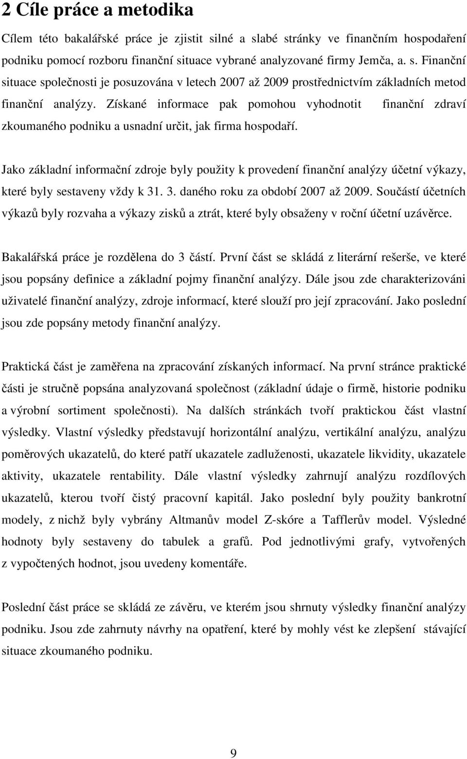 Jako základní informační zdroje byly použity k provedení finanční analýzy účetní výkazy, které byly sestaveny vždy k 31. 3. daného roku za období 2007 až 2009.