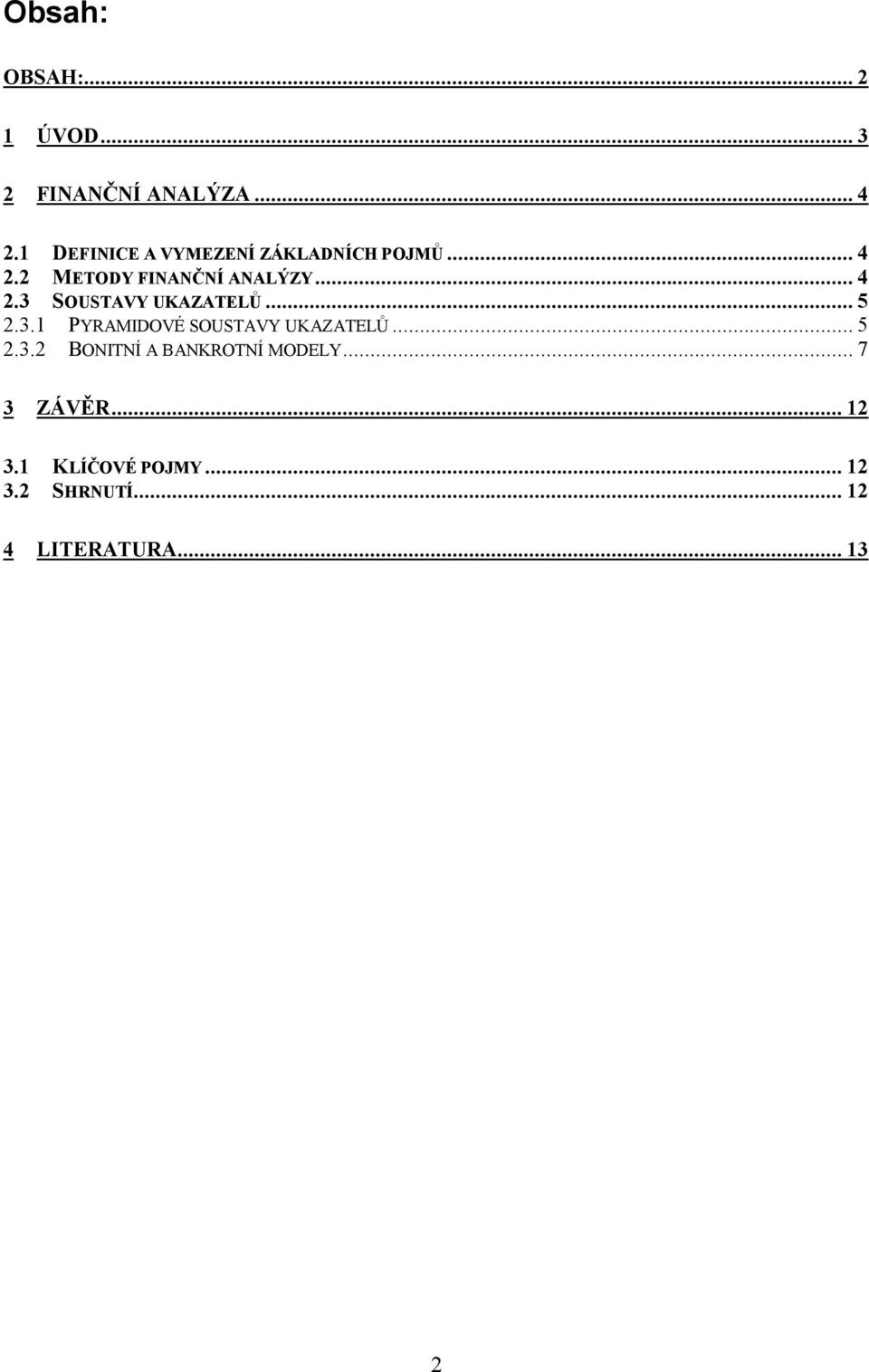 ..5 2.3.1 PYRAMIDOVÉ SOUSTAVY UKAZATELŮ...5 2.3.2 BONITNÍ A BANKROTNÍ MODELY.