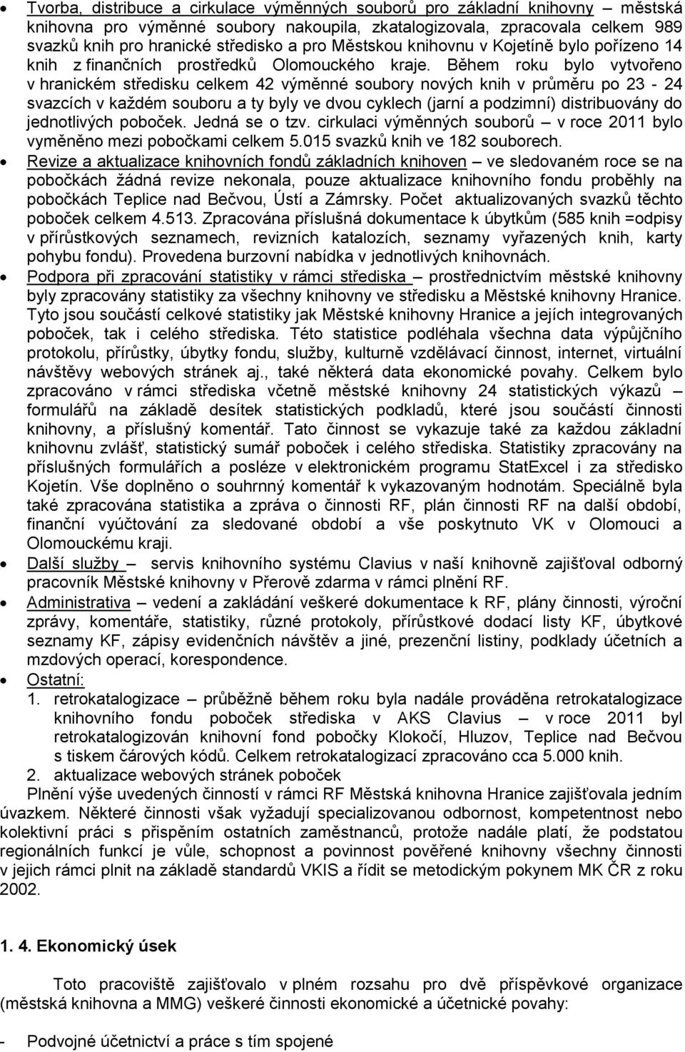 Během roku bylo vytvořeno v hranickém středisku celkem 42 výměnné soubory nových knih v průměru po 23-24 svazcích v každém souboru a ty byly ve dvou cyklech (jarní a podzimní) distribuovány do