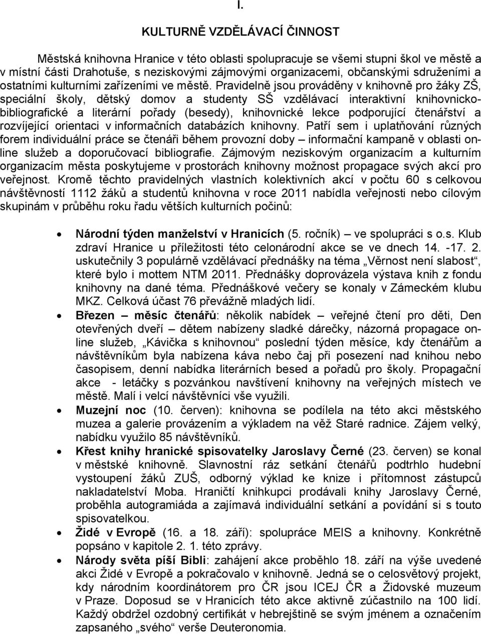 Pravidelně jsou prováděny v knihovně pro žáky ZŠ, speciální školy, dětský domov a studenty SŠ vzdělávací interaktivní knihovnickobibliografické a literární pořady (besedy), knihovnické lekce