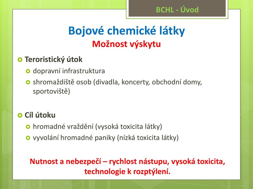 hromadné vraždění (vysoká toxicita látky) vyvolání hromadné paniky (nízká toxicita