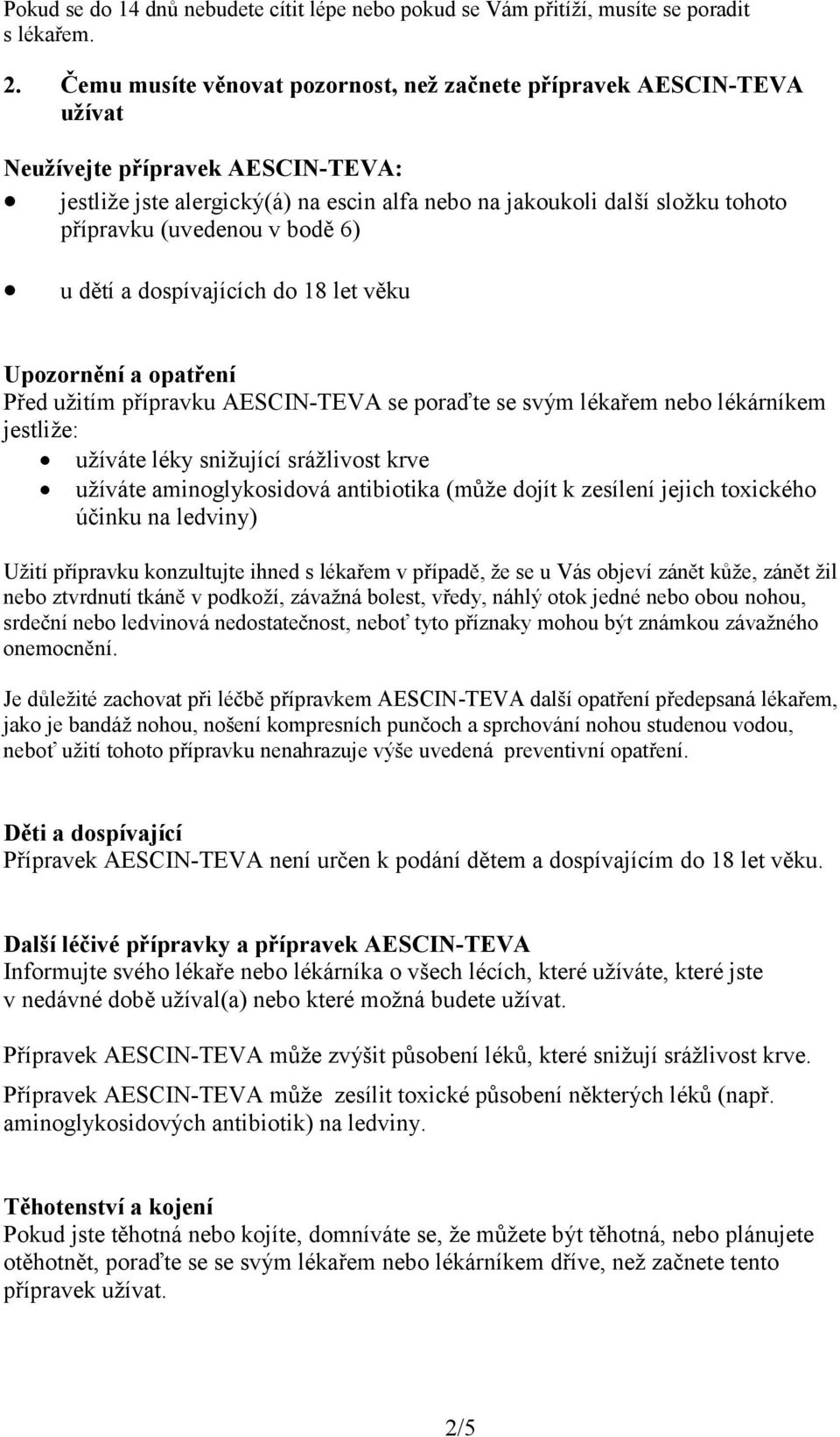 (uvedenou v bodě 6) u dětí a dospívajících do 18 let věku Upozornění a opatření Před užitím přípravku AESCIN-TEVA se poraďte se svým lékařem nebo lékárníkem jestliže: užíváte léky snižující