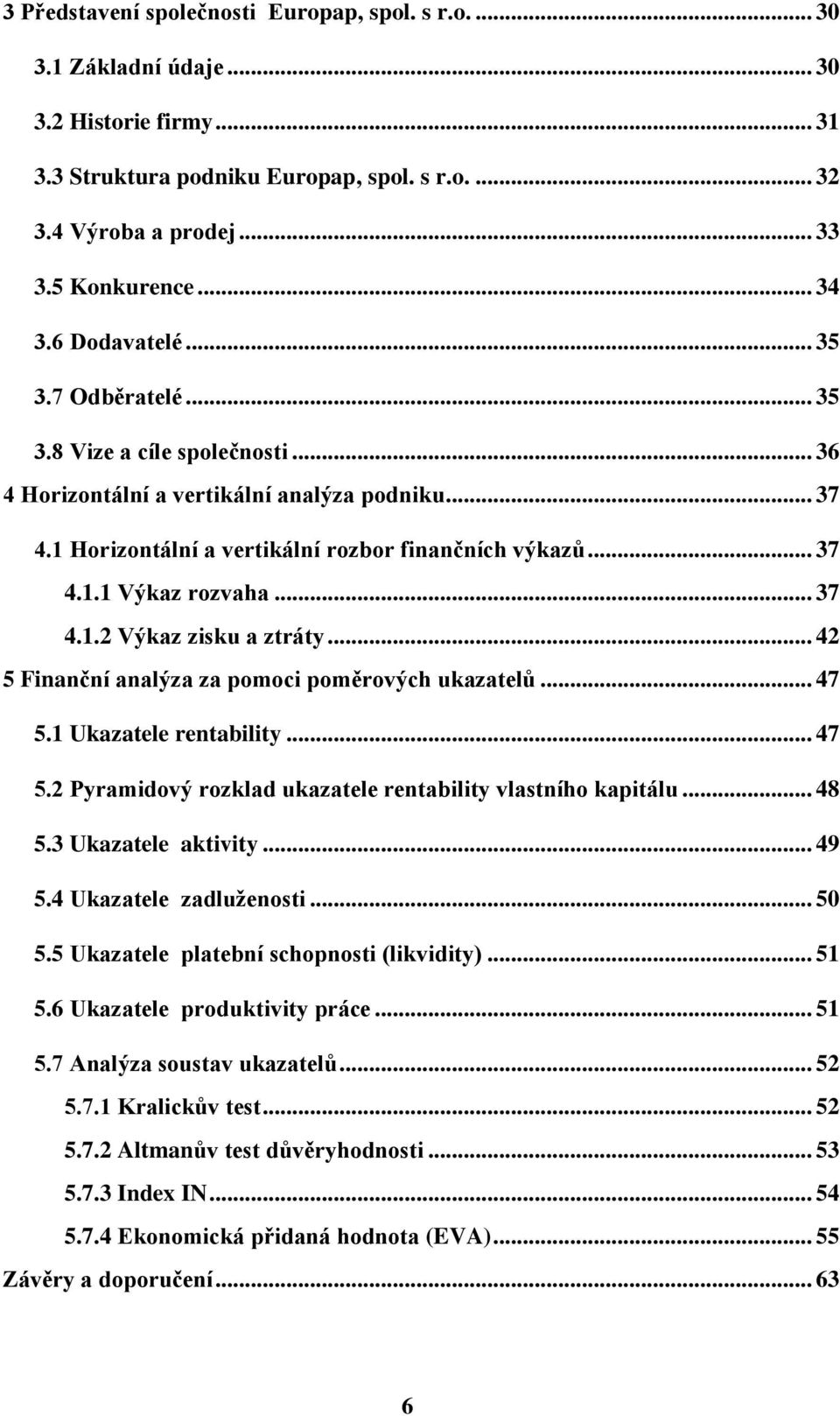 .. 37 4.1.2 Výkaz zisku a ztráty... 42 5 Finanční analýza za pomoci poměrových ukazatelů... 47 5.1 Ukazatele rentability... 47 5.2 Pyramidový rozklad ukazatele rentability vlastního kapitálu... 48 5.