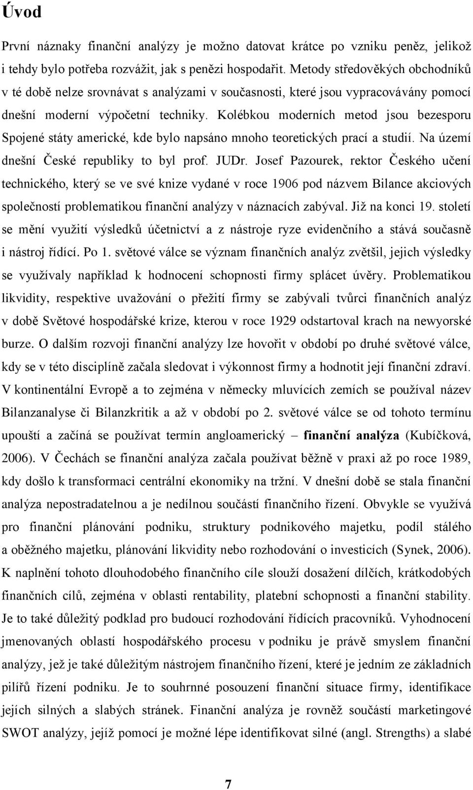 Kolébkou moderních metod jsou bezesporu Spojené státy americké, kde bylo napsáno mnoho teoretických prací a studií. Na území dnešní České republiky to byl prof. JUDr.