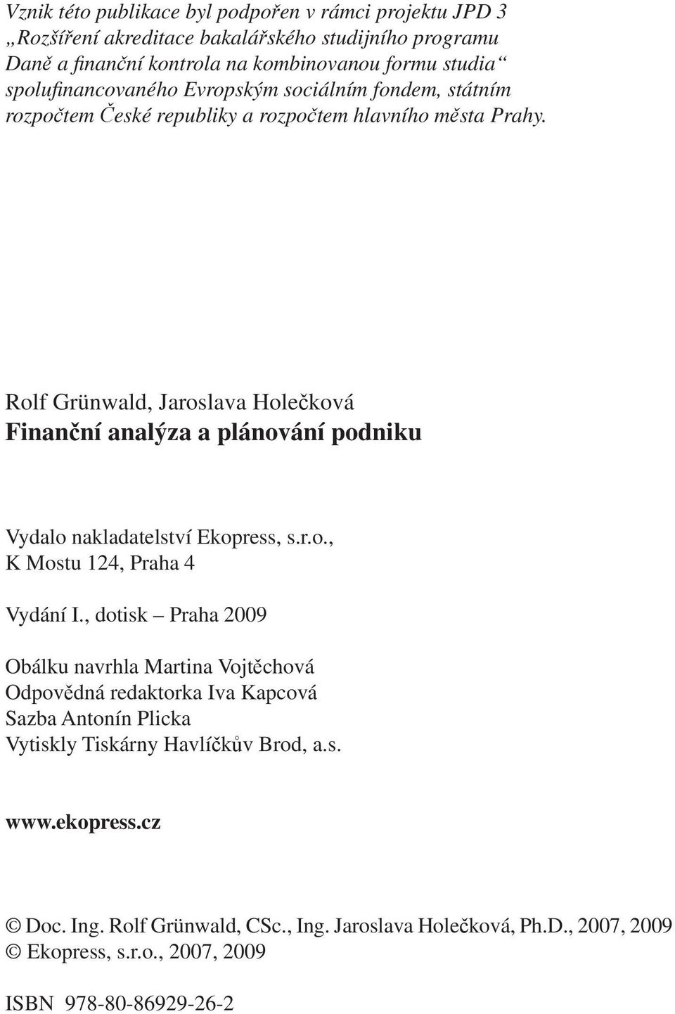 Rolf Grünwald, Jaroslava Holečková Finanční analýza a plánování podniku Vydalo nakladatelství Ekopress, s.r.o., K Mostu 124, Praha 4 Vydání I.