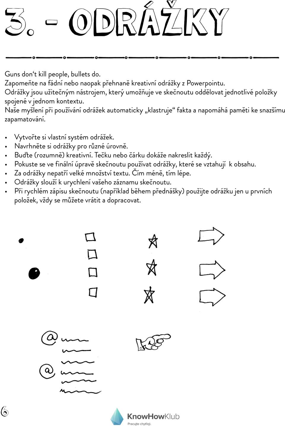 Naše myšlení při používání odrážek automaticky klastruje fakta a napomáhá paměti ke snazšímu zapamatování. Vytvořte si vlastní systém odrážek. Navrhněte si odrážky pro různé úrovně.