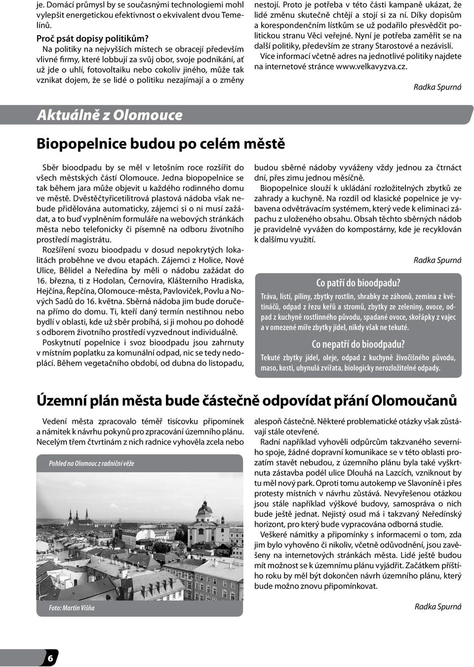 lidé o politiku nezajímají a o změny nestojí. Proto je potřeba v této části kampaně ukázat, že lidé změnu skutečně chtějí a stojí si za ní.