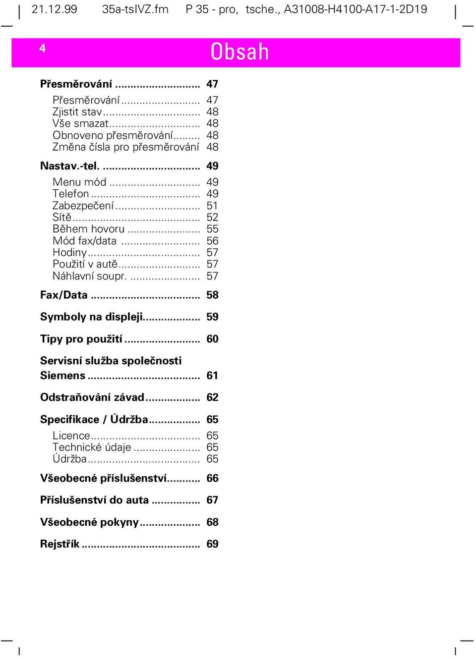 .. 57 Použití v autě... 57 Náhlavní soupr.... 57 Fax/Data... 58 Symboly na displeji... 59 Tipy pro použití... 60 Servisní služba společnosti Siemens.