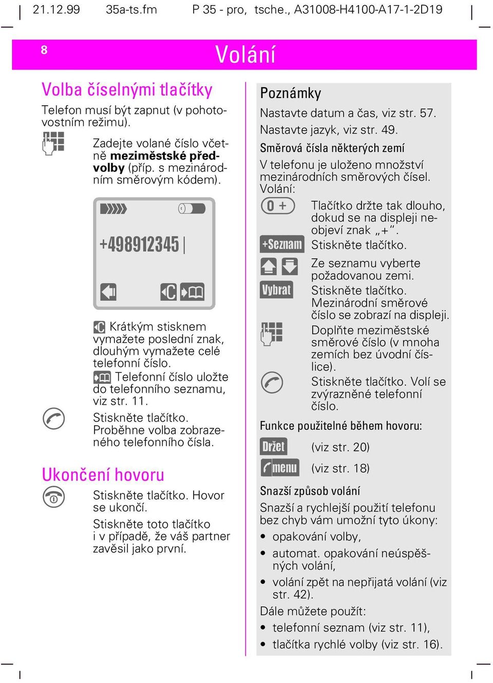 Proběhne volba zobrazeného telefonního čísla. Ukončení hovoru E t z +498912345 w uö Stiskněte tlačítko. Hovor se ukončí. Stiskněte toto tlačítko i v případě, že váš partner zavěsil jako první.