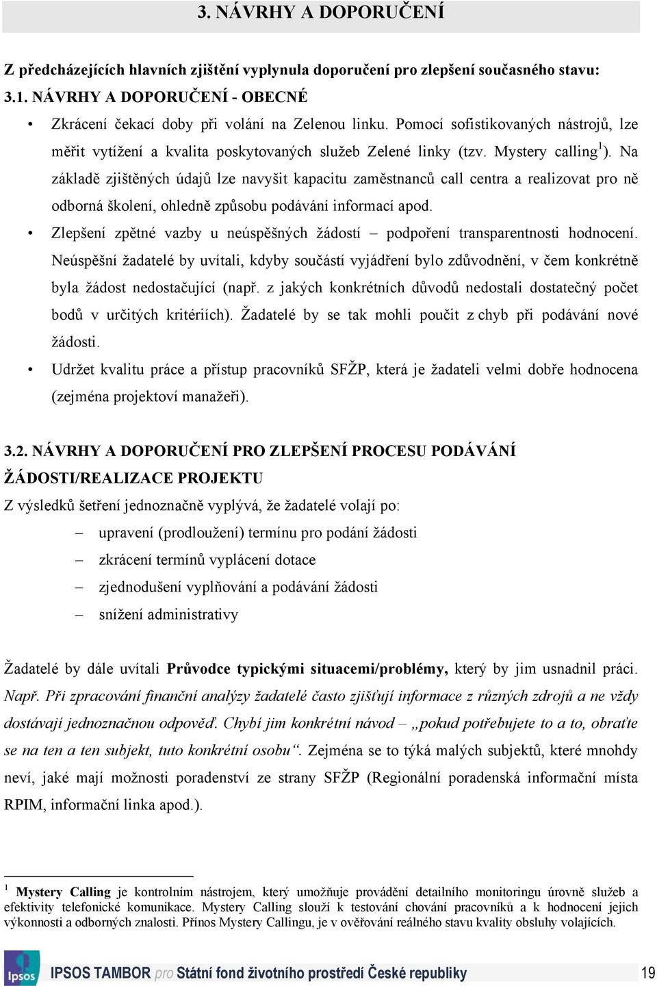 Na základě zjištěných údajů lze navyšit kapacitu zaměstnanců call centra a realizovat pro ně odborná školení, ohledně způsobu podávání informací apod.