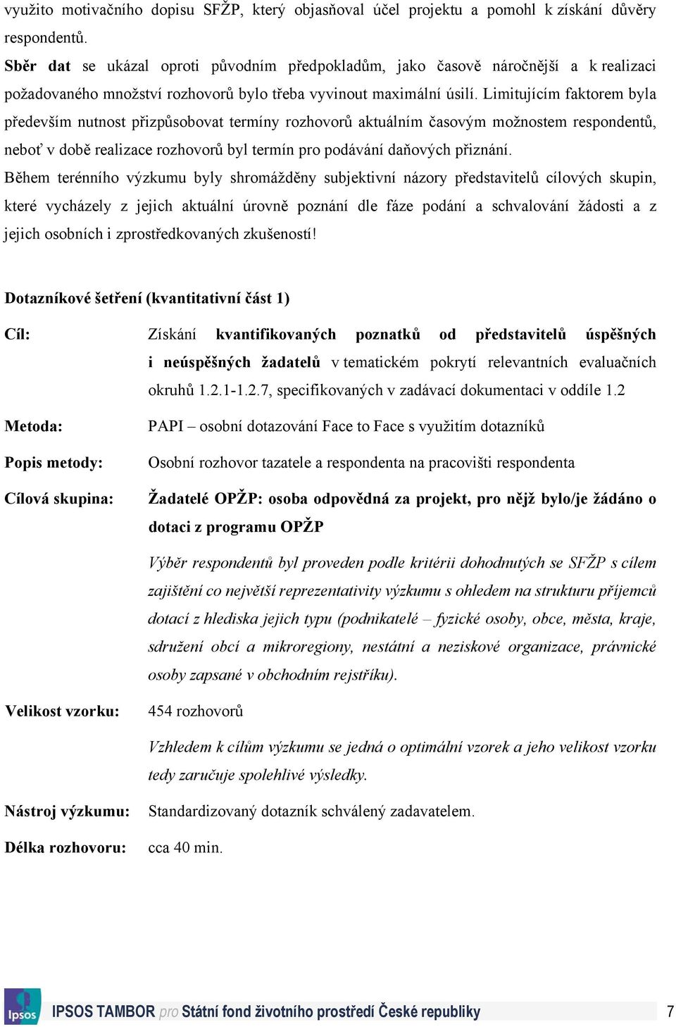 Limitujícím faktorem byla především nutnost přizpůsobovat termíny rozhovorů aktuálním časovým možnostem respondentů, neboť v době realizace rozhovorů byl termín pro podávání daňových přiznání.