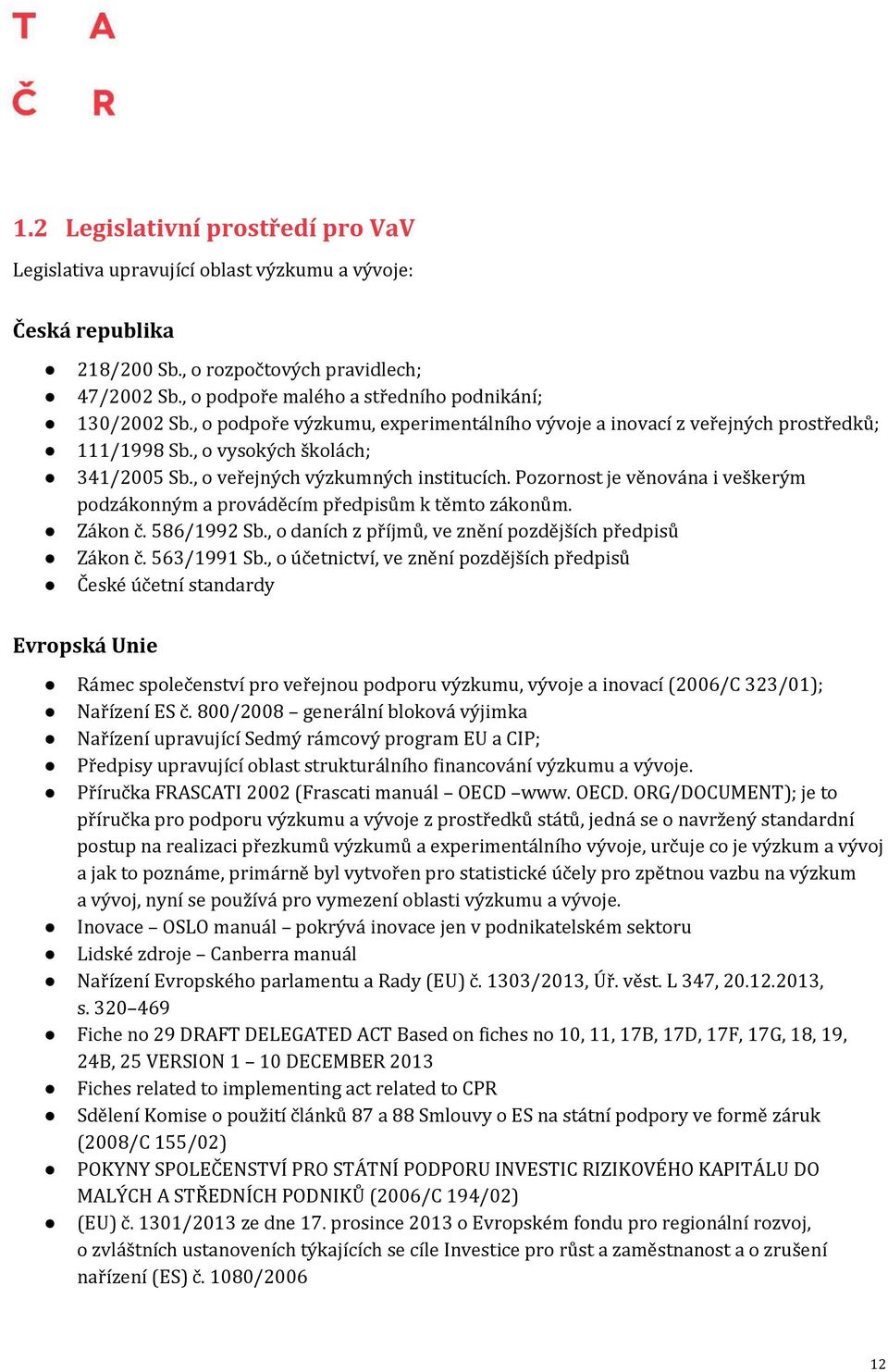 , o veřejných výzkumných institucích. Pozornost je věnována i veškerým podzákonným a prováděcím předpisům k těmto zákonům. Zákon č. 586/1992 Sb.