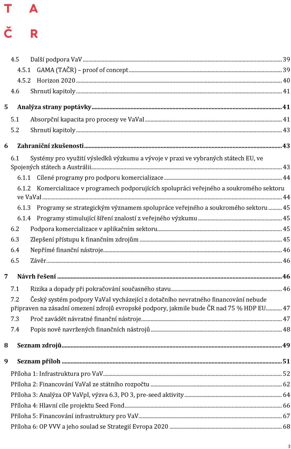 .. 44 6.1.2 Komercializace v programech podporujících spolupráci veřejného a soukromého sektoru ve VaVaI... 44 6.1.3 Programy se strategickým významem spolupráce veřejného a soukromého sektoru... 45 6.