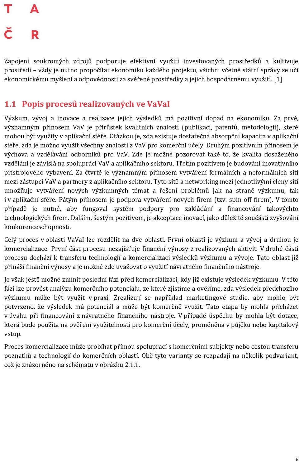 1 Popis procesů realizovaných ve VaVaI Výzkum, vývoj a inovace a realizace jejich výsledků má pozitivní dopad na ekonomiku.