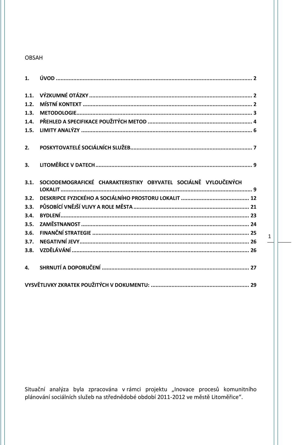 DESKRIPCE FYZICKÉHO A SOCIÁLNÍHO PROSTORU LOKALIT... 12 3.3. PŮSOBÍCÍ VNĚJŠÍ VLIVY A ROLE MĚSTA... 21 3.4. BYDLENÍ... 23 3.5. ZAMĚSTNANOST... 24 3.6. FINANČNÍ STRATEGIE... 25 3.7. NEGATIVNÍ JEVY.