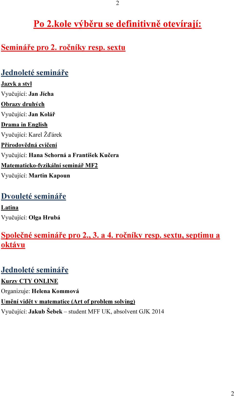 cvičení Vyučující: Hana Schorná a František Kučera Matematicko-fyzikální seminář MF2 Dvouleté semináře Latina Společné semináře pro 2.