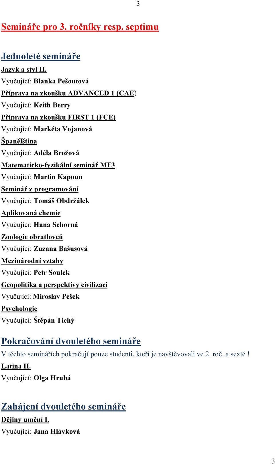 Matematicko-fyzikální seminář MF3 Seminář z programování Vyučující: Tomáš Obdržálek Aplikovaná chemie Vyučující: Hana Schorná Zoologie obratlovců Vyučující: Zuzana Bašusová