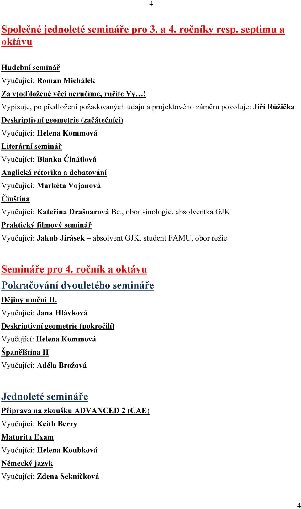 Anglická rétorika a debatování Vyučující: Markéta Vojanová Čínština Vyučující: Kateřina Drašnarová Bc.