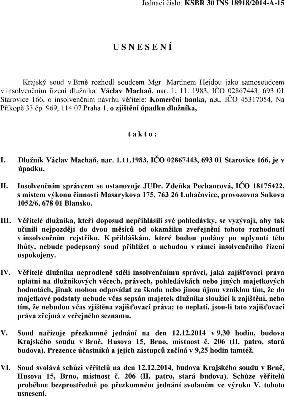 Dlužník Václav Machaň, nar. 1.11.1983, IČO 02867443, 693 01 Starovice 166, je v úpadku. II. Insolvenčním správcem se ustanovuje JUDr.