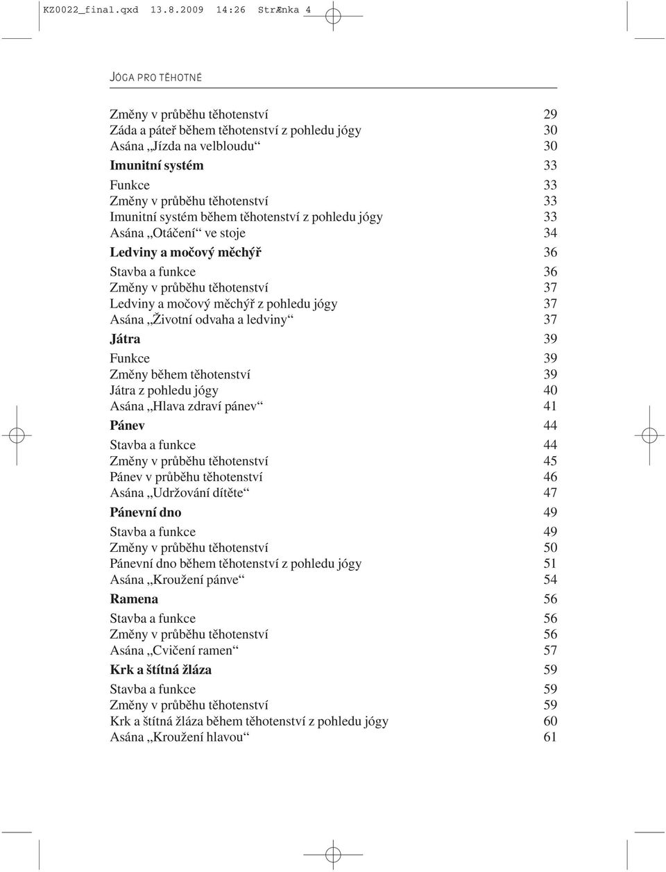 těhotenství 33 Imunitní systém během těhotenství z pohledu jógy 33 Asána Otáčení ve stoje 34 Ledviny a močový měchýř 36 Stavba a funkce 36 Změny v průběhu těhotenství 37 Ledviny a močový měchýř z