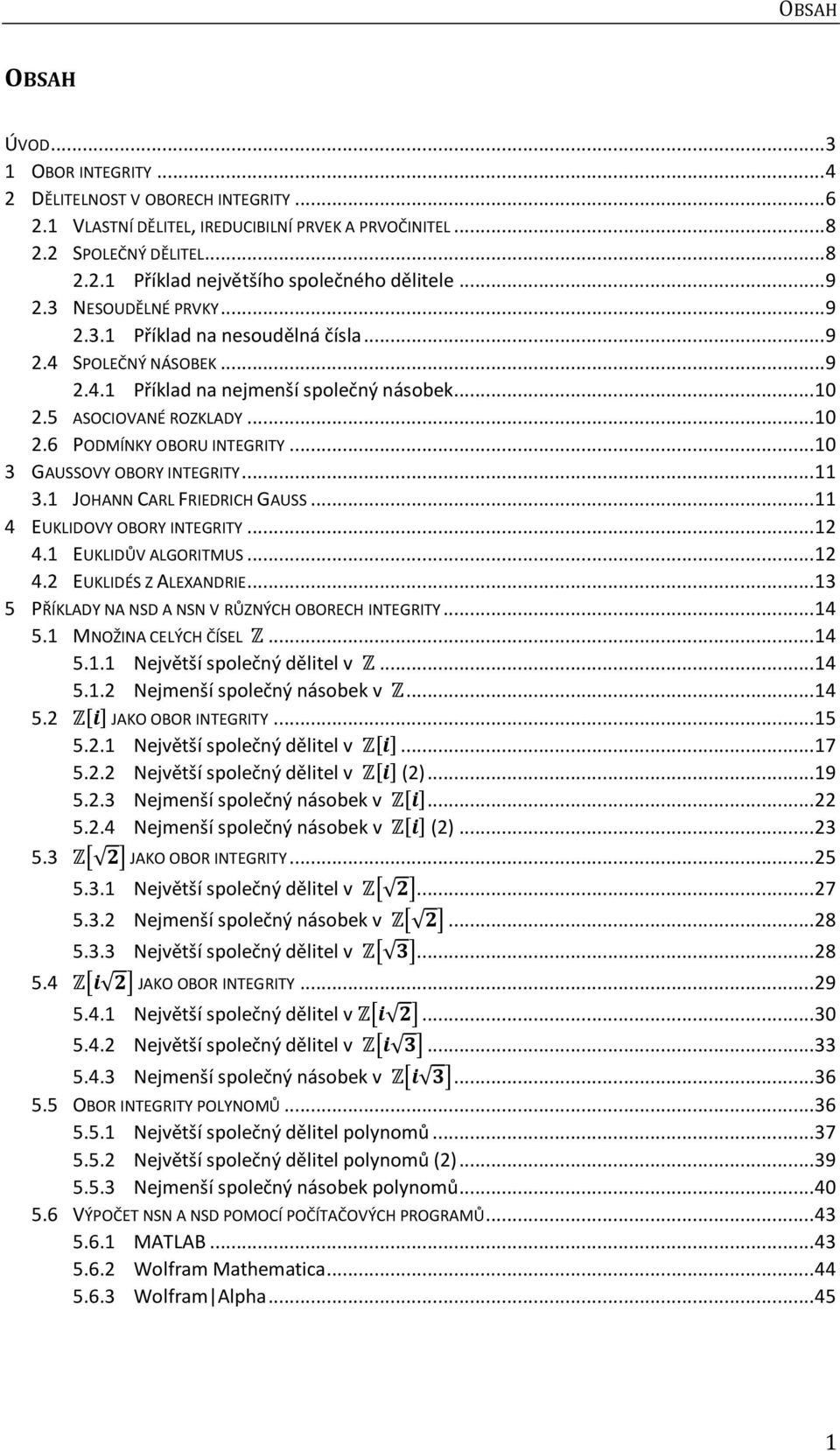 .. 10 3 GAUSSOVY OBORY INTEGRITY... 11 3.1 JOHANN CARL FRIEDRICH GAUSS... 11 4 EUKLIDOVY OBORY INTEGRITY... 12 4.1 EUKLIDŮV ALGORITMUS... 12 4.2 EUKLIDÉS Z ALEXANDRIE.